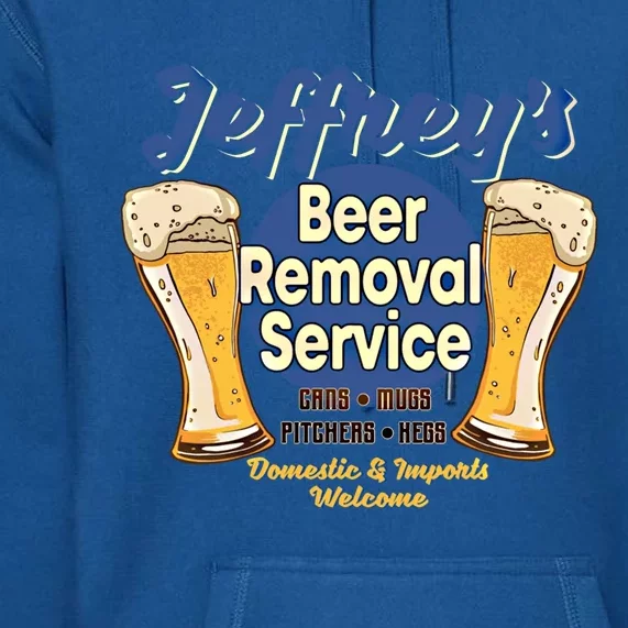 Jeffrey's Beer Removal Service Funny Party Ing Gift Premium Hoodie