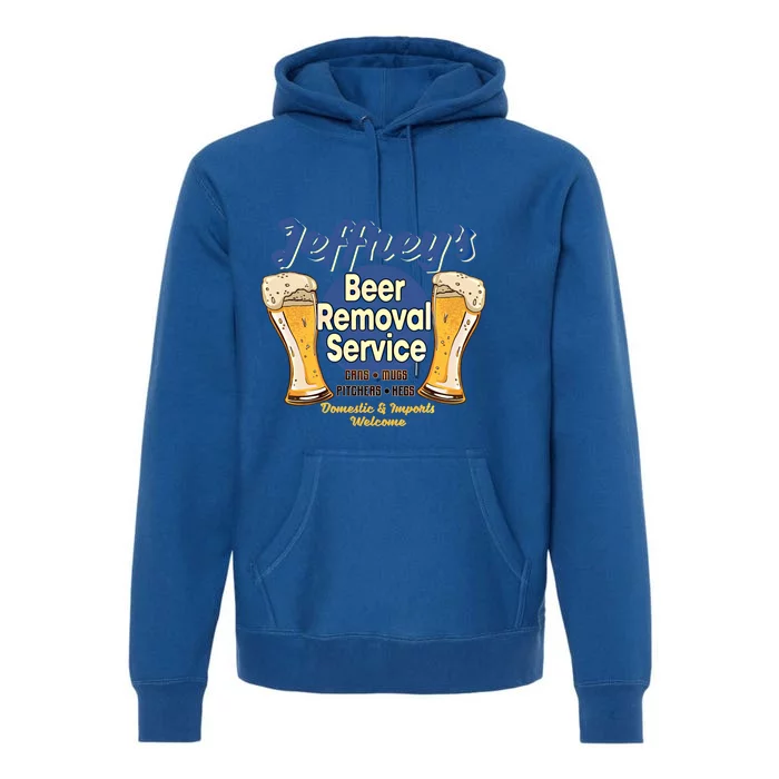 Jeffrey's Beer Removal Service Funny Party Ing Gift Premium Hoodie