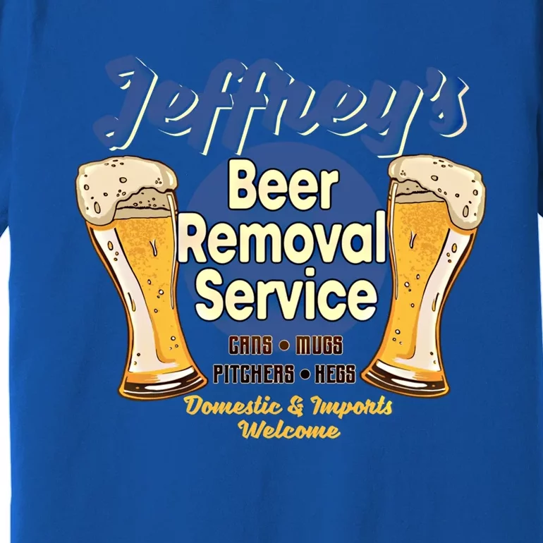 Jeffrey's Beer Removal Service Funny Party Ing Gift Premium T-Shirt