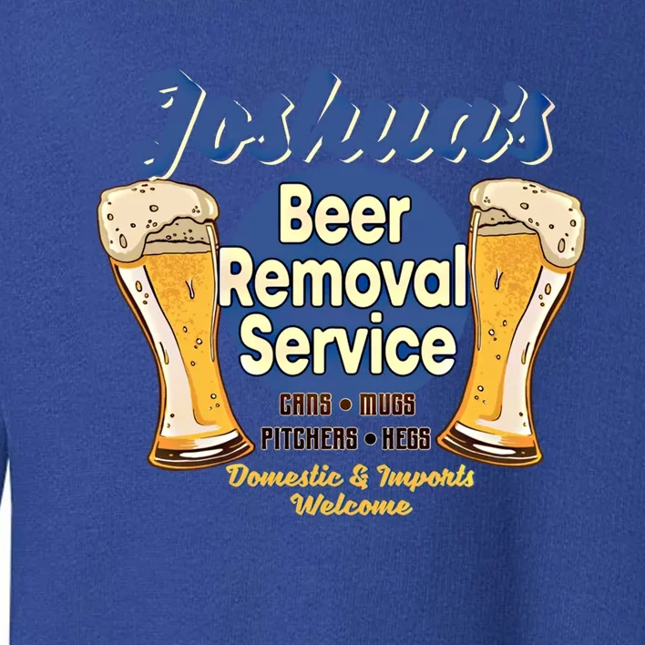 Joshua's Beer Removal Service Funny Party Ing Meaningful Gift Toddler Sweatshirt