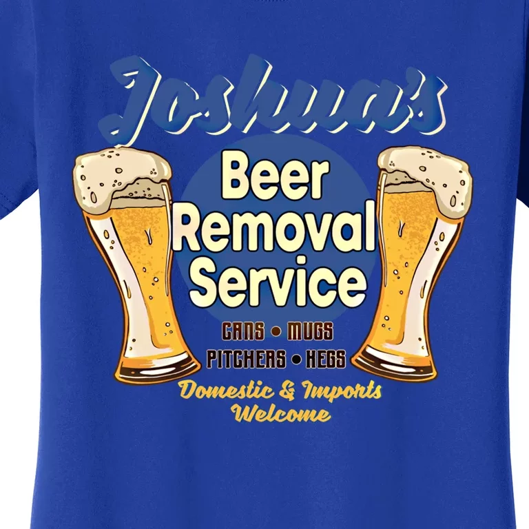 Joshua's Beer Removal Service Funny Party Ing Meaningful Gift Women's T-Shirt