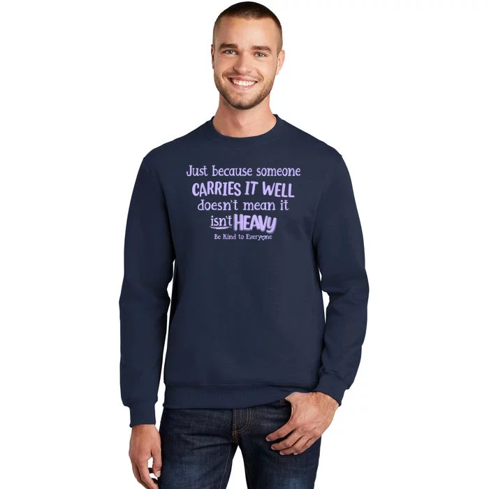 Just Because Someone Carries It Well DoesnT Mean It IsnT Heavy Be Kind Sweatshirt