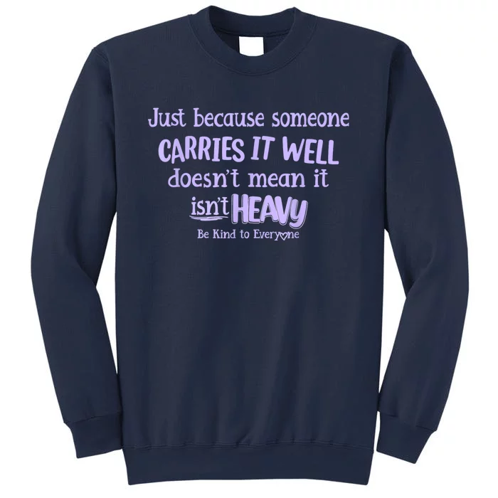 Just Because Someone Carries It Well DoesnT Mean It IsnT Heavy Be Kind Sweatshirt