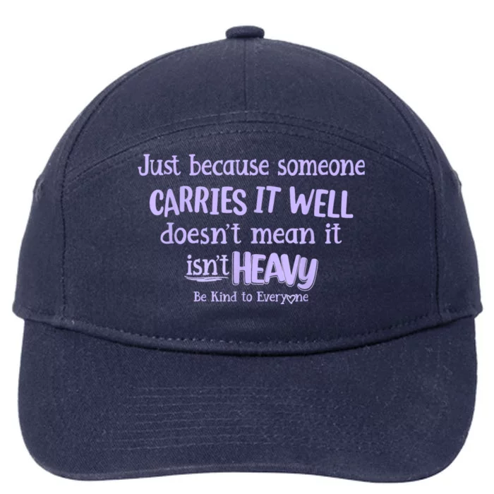 Just Because Someone Carries It Well DoesnT Mean It IsnT Heavy Be Kind 7-Panel Snapback Hat