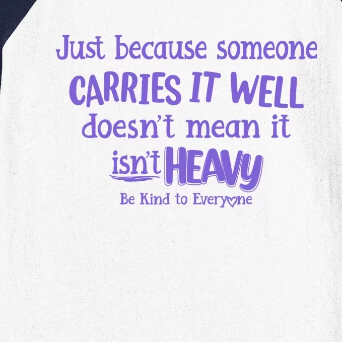 Just Because Someone Carries It Well DoesnT Mean It IsnT Heavy Be Kind Baseball Sleeve Shirt