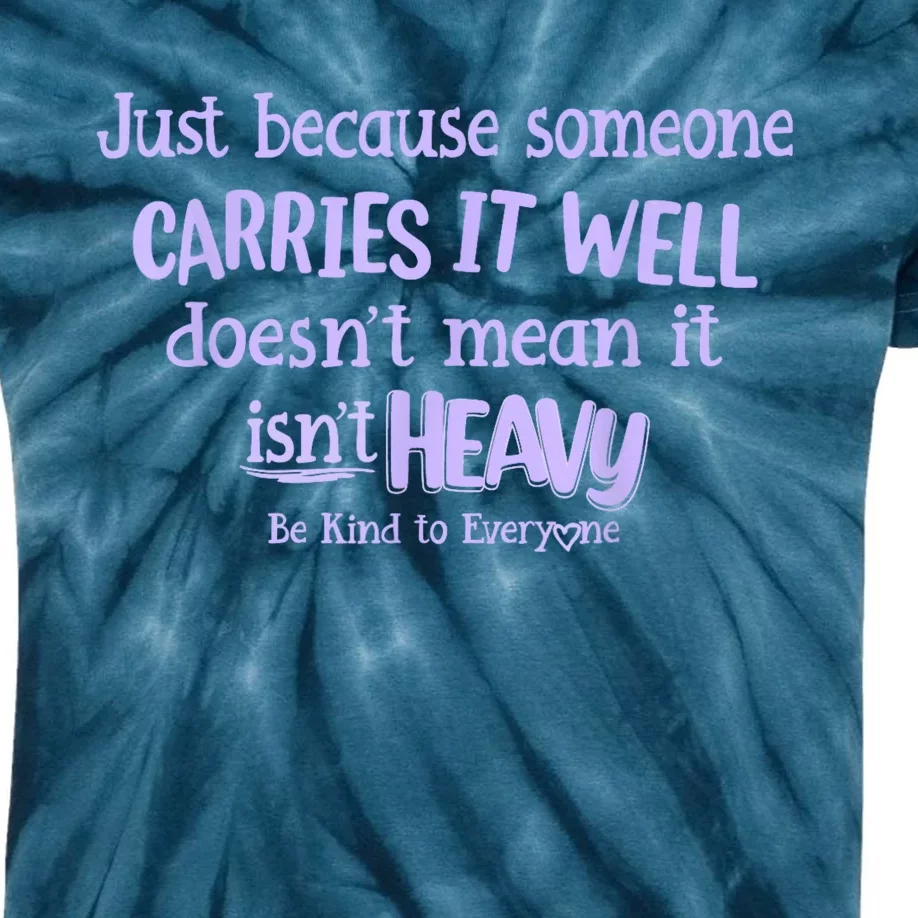 Just Because Someone Carries It Well DoesnT Mean It IsnT Heavy Be Kind Kids Tie-Dye T-Shirt