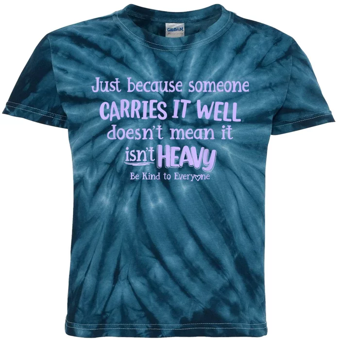 Just Because Someone Carries It Well DoesnT Mean It IsnT Heavy Be Kind Kids Tie-Dye T-Shirt