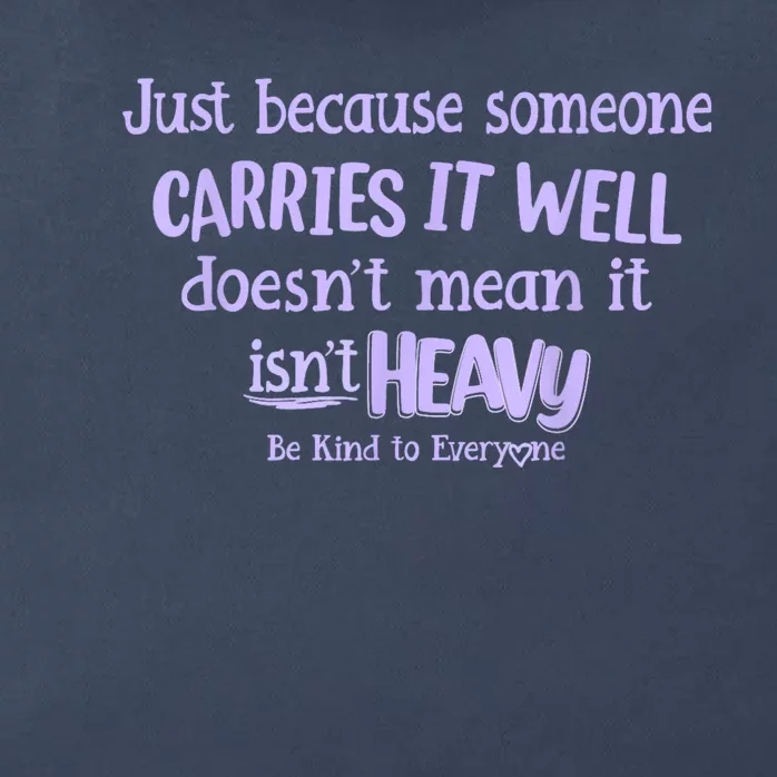 Just Because Someone Carries It Well DoesnT Mean It IsnT Heavy Be Kind Zip Tote Bag