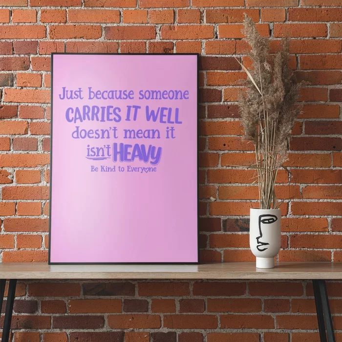 Just Because Someone Carries It Well DoesnT Mean It IsnT Heavy Be Kind Poster