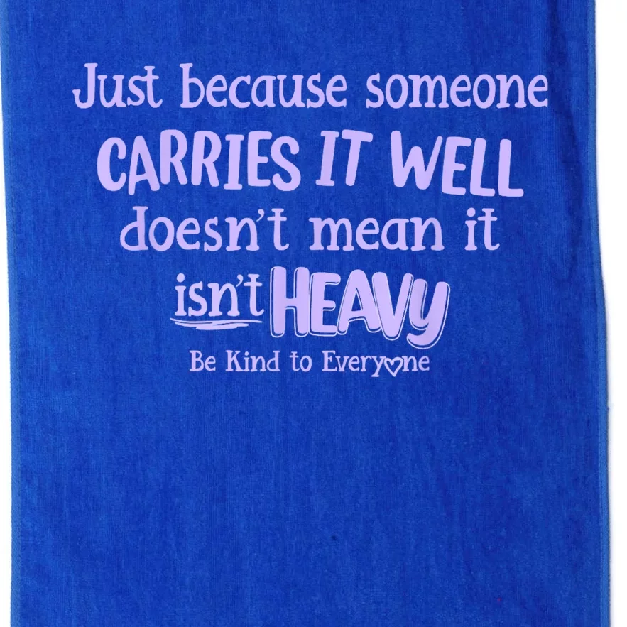 Just Because Someone Carries It Well DoesnT Mean It IsnT Heavy Be Kind Platinum Collection Golf Towel