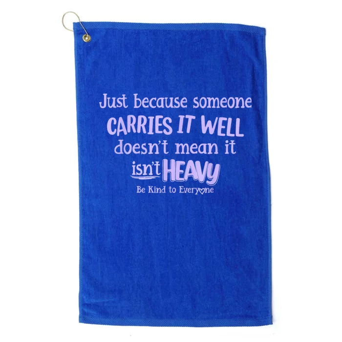 Just Because Someone Carries It Well DoesnT Mean It IsnT Heavy Be Kind Platinum Collection Golf Towel