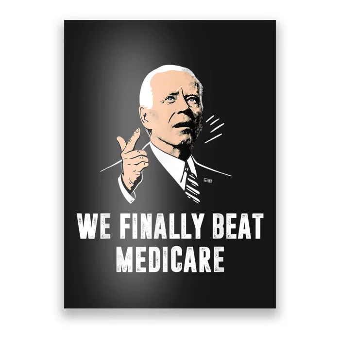 Joe Biden We Finally Beat Medicare Funny Anti Biden Poster