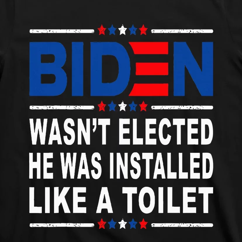 Joe Biden Wasn’T Elected He Was Installed Like A Toilet T-Shirt