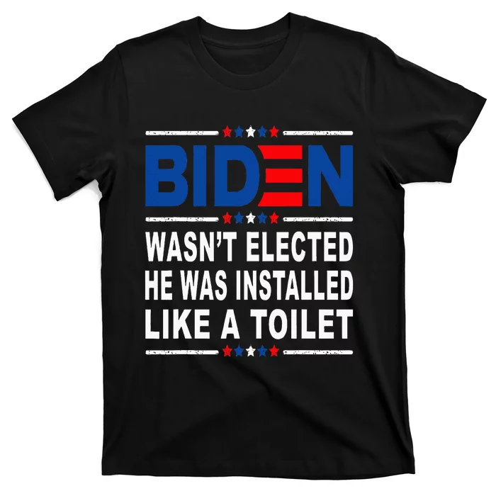 Joe Biden Wasn’T Elected He Was Installed Like A Toilet T-Shirt