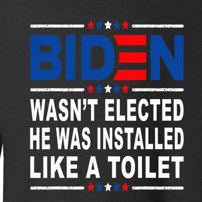 Joe Biden Wasn’T Elected He Was Installed Like A Toilet Toddler Sweatshirt