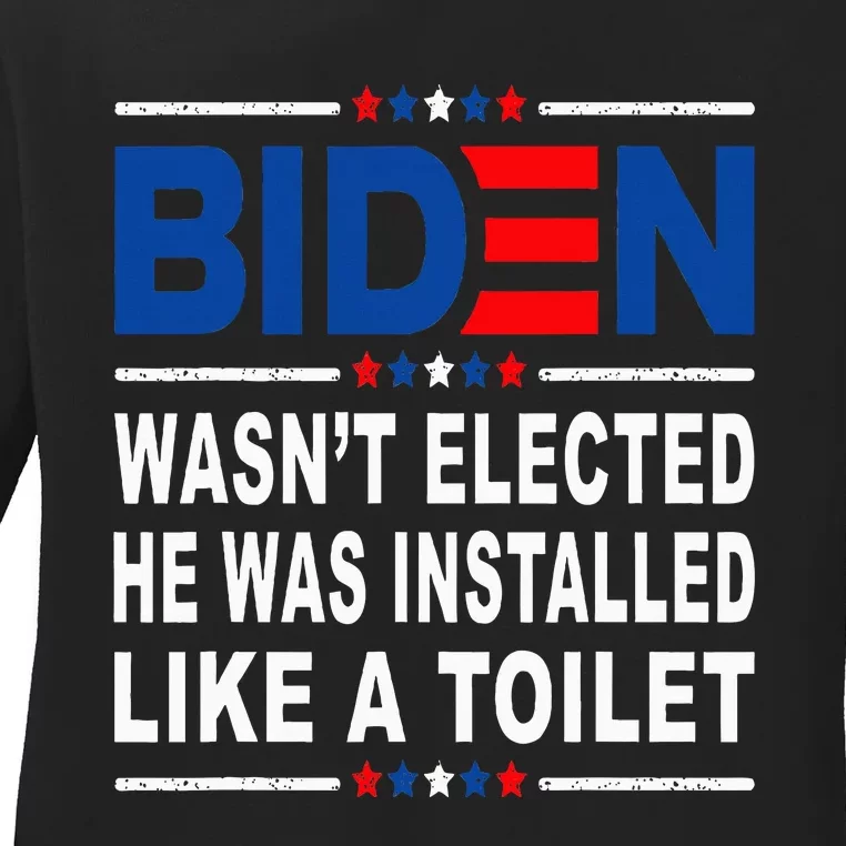 Joe Biden Wasn’T Elected He Was Installed Like A Toilet Ladies Long Sleeve Shirt