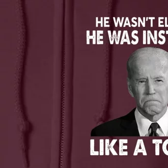 Joe Biden Wasn't Elected He Was Installed Like A Toilet Full Zip Hoodie