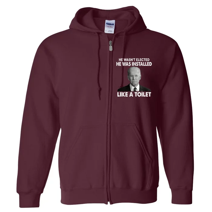 Joe Biden Wasn't Elected He Was Installed Like A Toilet Full Zip Hoodie