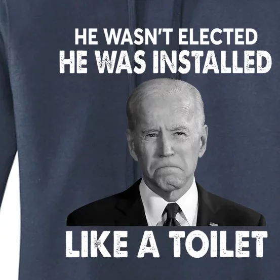 Joe Biden Wasn't Elected He Was Installed Like A Toilet Women's Pullover Hoodie