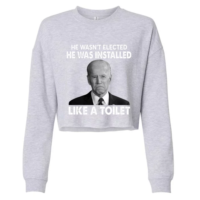 Joe Biden Wasn't Elected He Was Installed Like A Toilet Cropped Pullover Crew