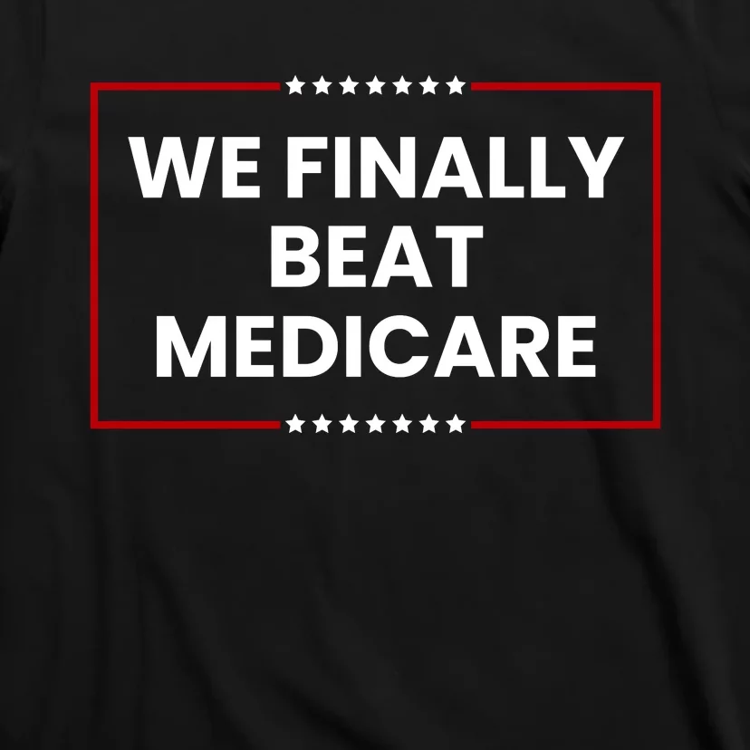 We Finally Beat Medicare T-Shirt