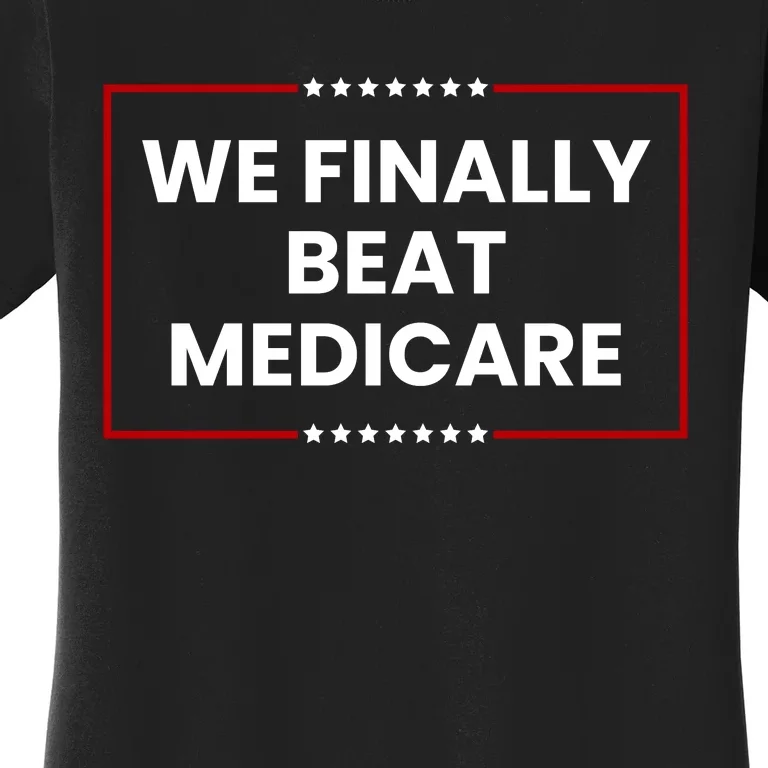 We Finally Beat Medicare Women's T-Shirt