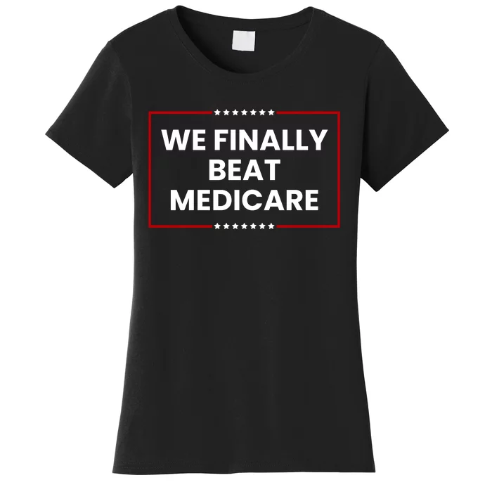 We Finally Beat Medicare Women's T-Shirt