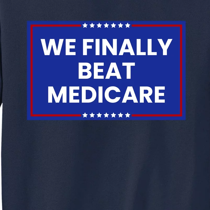 We Finally Beat Medicare Tall Sweatshirt