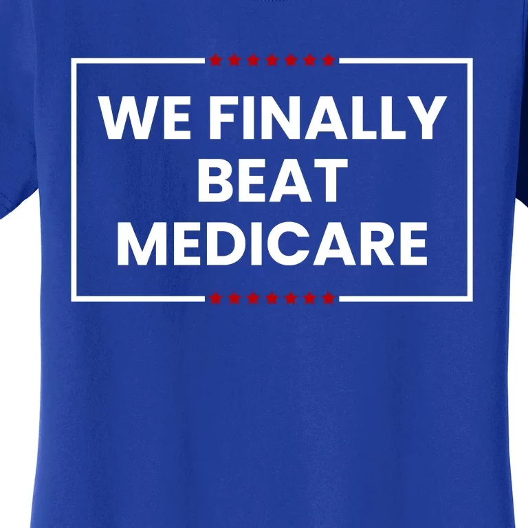 We Finally Beat Medicare Women's T-Shirt