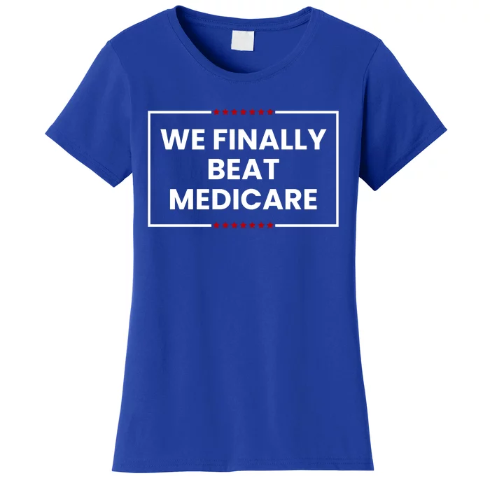 We Finally Beat Medicare Women's T-Shirt