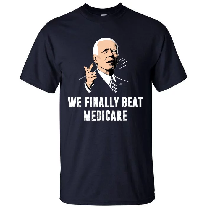 We Finally Beat Medicare Tall T-Shirt