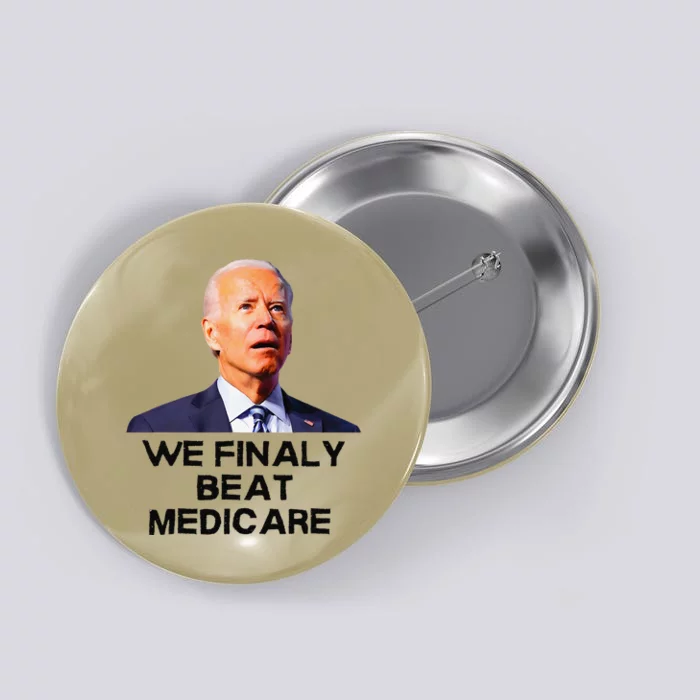 Joe Biden We Finally Beat Medicare Funny Anti Biden Button