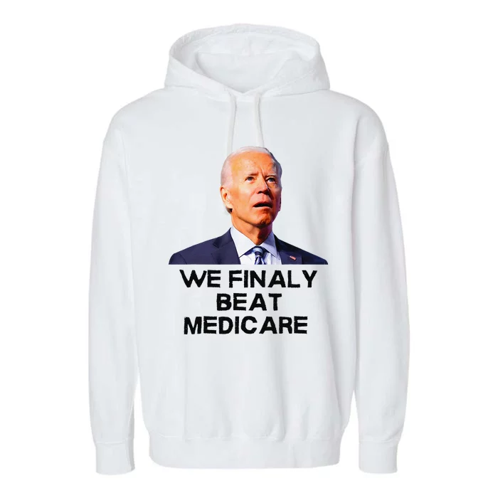 Joe Biden We Finally Beat Medicare Funny Anti Biden Garment-Dyed Fleece Hoodie