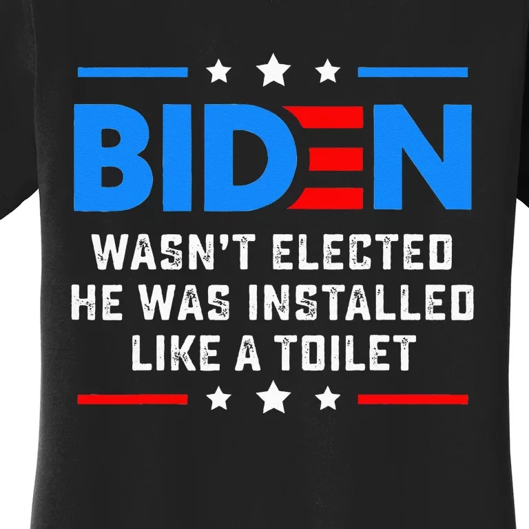 Joe Biden Wasn’t Elected He Was Installed Like A Toilet Women's T-Shirt