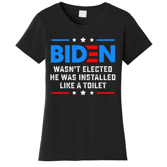 Joe Biden Wasn’t Elected He Was Installed Like A Toilet Women's T-Shirt