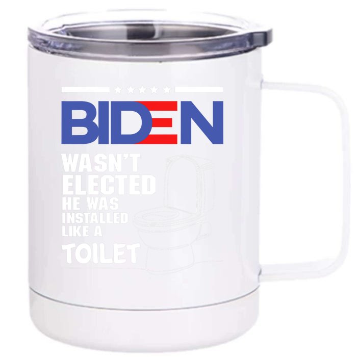 Joe Biden Wasn’t Elected He Was Installed Like A Toilet Front & Back 12oz Stainless Steel Tumbler Cup