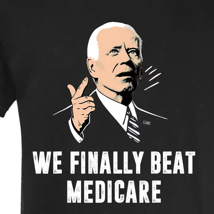 Joe Biden We Finally Beat Medicare Funny Anti Biden Garment-Dyed Heavyweight T-Shirt