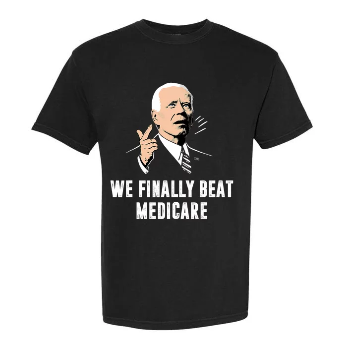 Joe Biden We Finally Beat Medicare Funny Anti Biden Garment-Dyed Heavyweight T-Shirt