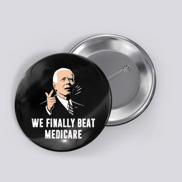 Joe Biden We Finally Beat Medicare Funny Anti Biden Button