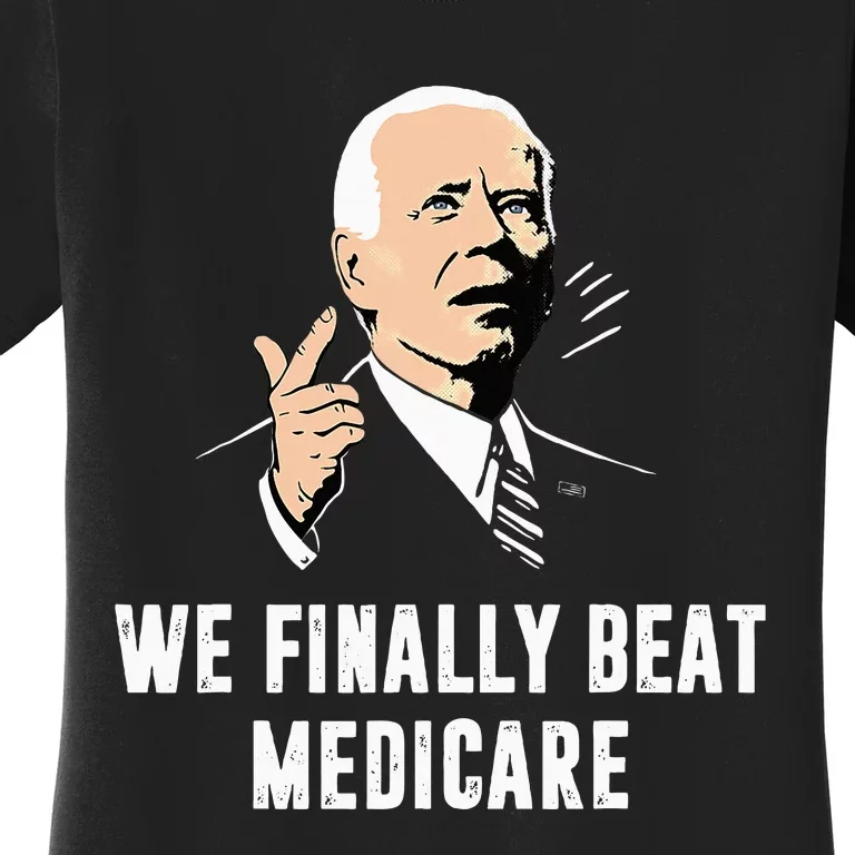 Joe Biden We Finally Beat Medicare Funny Anti Biden Women's T-Shirt