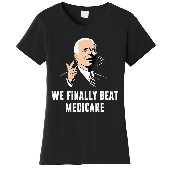 Joe Biden We Finally Beat Medicare Funny Anti Biden Women's T-Shirt