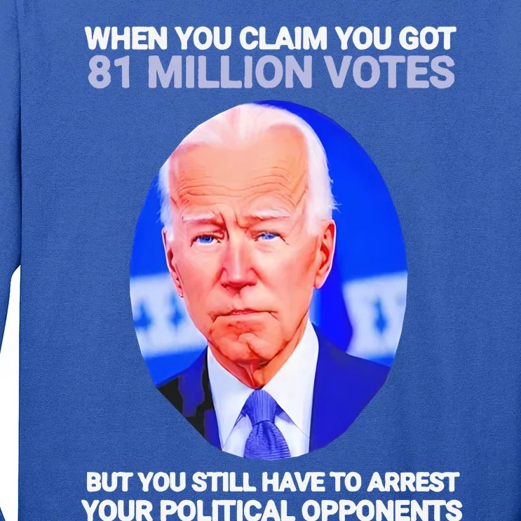 Joe Biden When You Claim You Got 81 Million Votes Long Sleeve Shirt