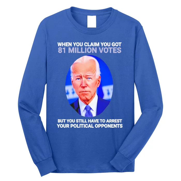 Joe Biden When You Claim You Got 81 Million Votes Long Sleeve Shirt