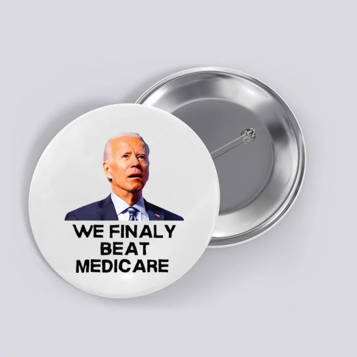 Joe Biden We Finally Beat Medicare Funny Anti Biden Button