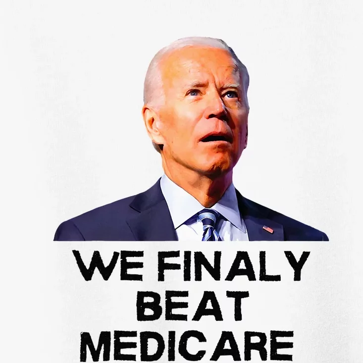 Joe Biden We Finally Beat Medicare Funny Anti Biden Toddler T-Shirt