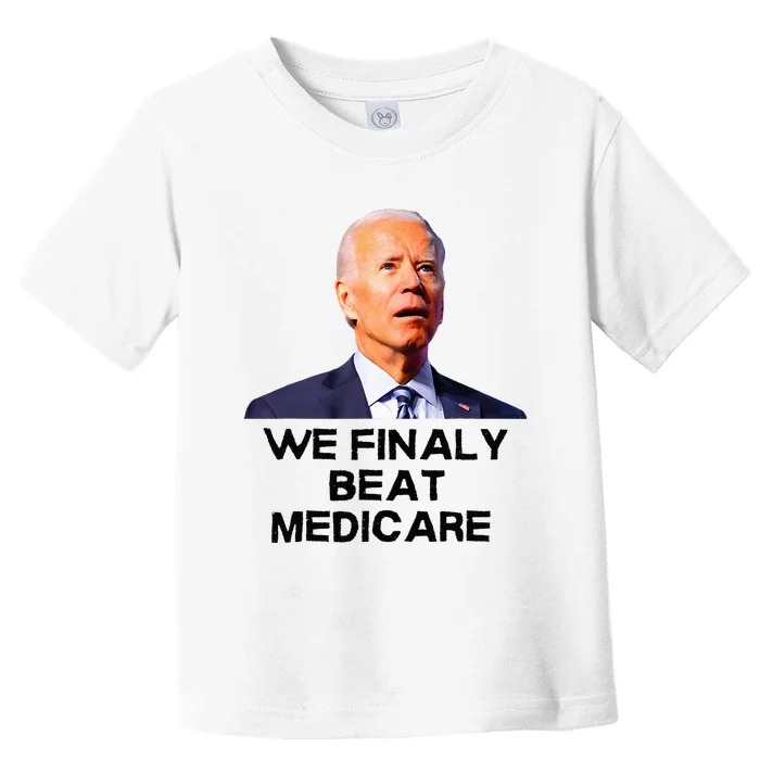 Joe Biden We Finally Beat Medicare Funny Anti Biden Toddler T-Shirt