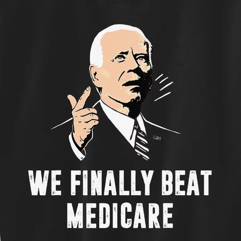 Joe Biden We Finally Beat Medicare Funny Anti Biden Gift Kids Sweatshirt