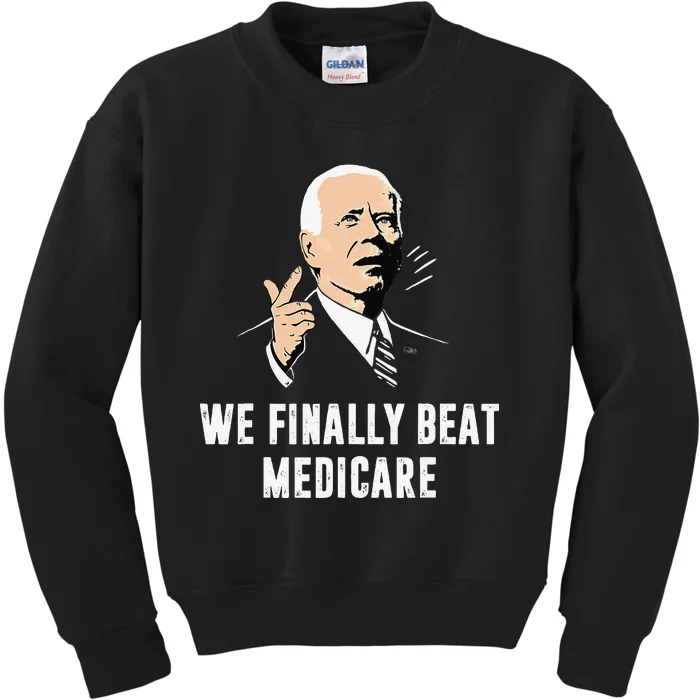 Joe Biden We Finally Beat Medicare Funny Anti Biden Gift Kids Sweatshirt