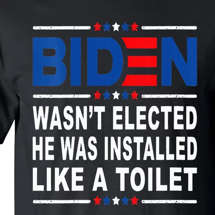 Joe Biden Wasn’T Elected He Was Installed Like A Toilet Tall T-Shirt