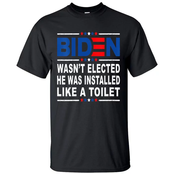 Joe Biden Wasn’T Elected He Was Installed Like A Toilet Tall T-Shirt